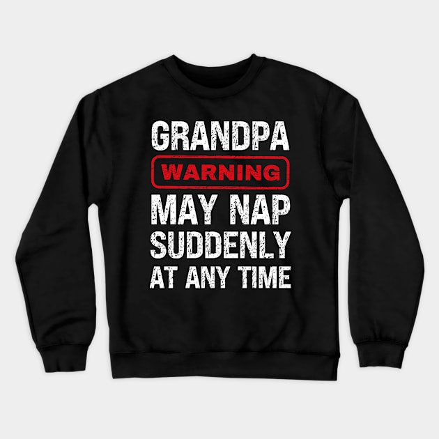 Grandpa Warning May Nap Suddenly At Any Time Crewneck Sweatshirt by Fashion planet